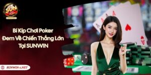 Bí Kíp Chơi Poker - Đem Về Chiến Thắng Lớn Tại SUNWIN