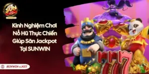Kinh Nghiệm Chơi Nổ Hũ SUNWIN Thực Chiến Giúp Săn Jackpot 