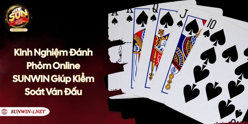 Kinh Nghiệm Đánh Phỏm Online SUNWIN Giúp Kiểm Soát Ván Đấu