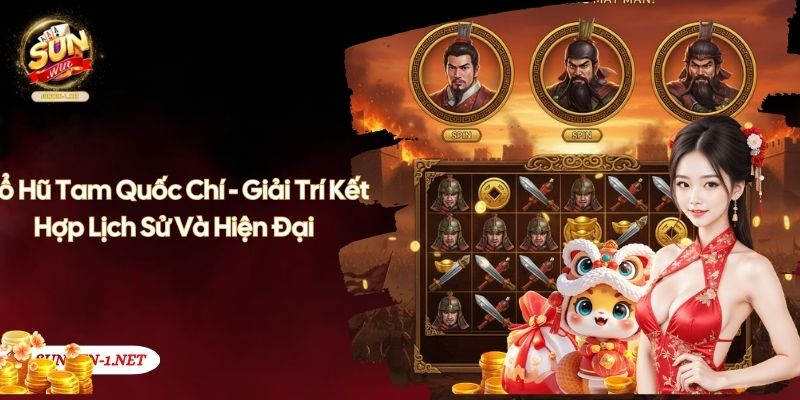 Nổ Hũ Tam Quốc Chí - Giải Trí Kết Hợp Lịch Sử Và Hiện Đại