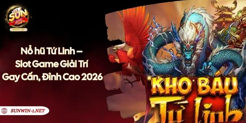 Nổ hũ Tứ Linh – Slot Game Giải Trí Gay, Cấn Đỉnh Cao 2026