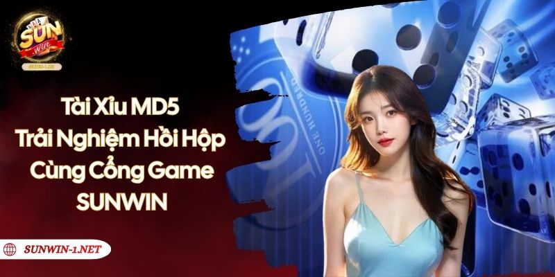 Tài Xỉu MD5 - Trải Nghiệm Hồi Hộp Cùng Cổng Game SUNWIN
