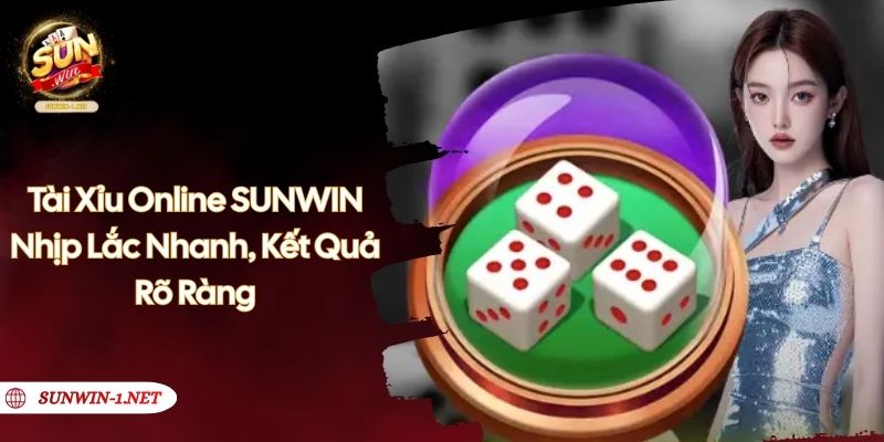 Tài Xỉu Online SUNWIN – Nhịp Lắc Nhanh, Kết Quả Rõ Ràng